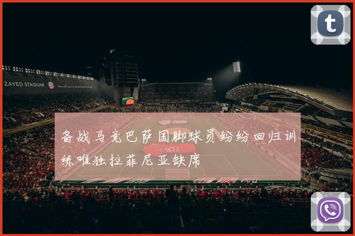 备战马竞巴萨国脚球员纷纷回归训练唯独拉菲尼亚缺席