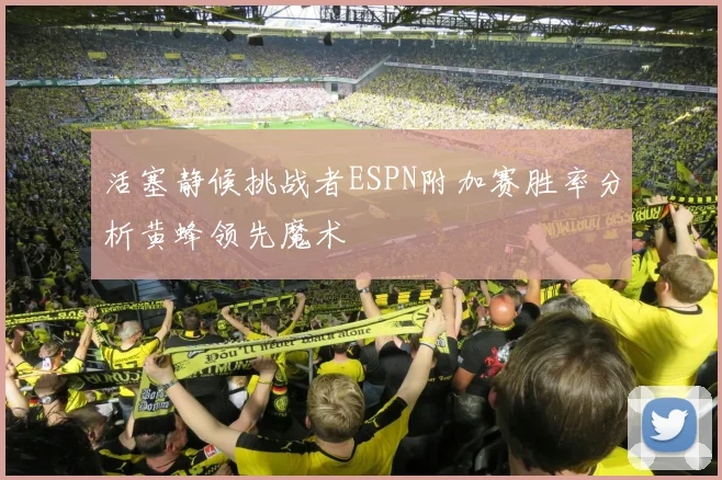活塞静候挑战者ESPN附加赛胜率分析黄蜂领先魔术
